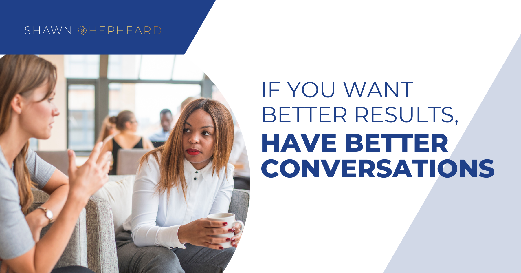 If you want better results, have better conversations